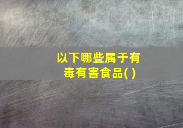 以下哪些属于有毒有害食品( )